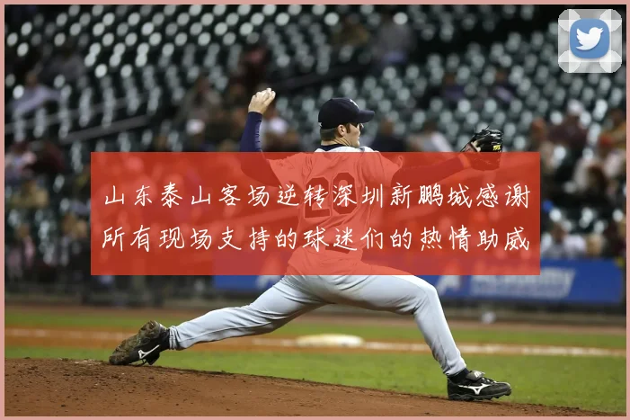 山东泰山客场逆转深圳新鹏城感谢所有现场支持的球迷们的热情助威
