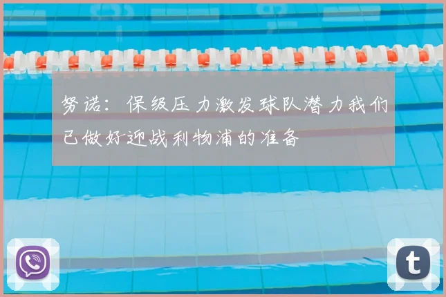 努诺：保级压力激发球队潜力我们已做好迎战利物浦的准备