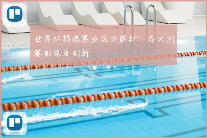 世界杯预选赛分区全解析:各大洲赛制深度剖析