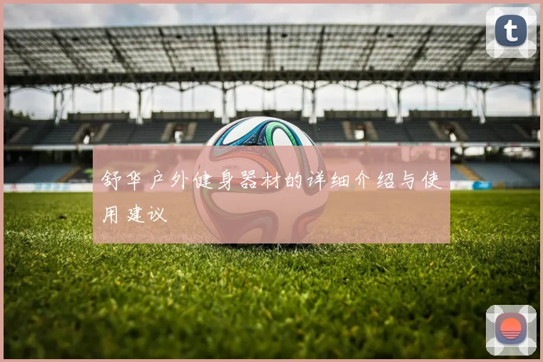 舒华户外健身器材的详细介绍与使用建议