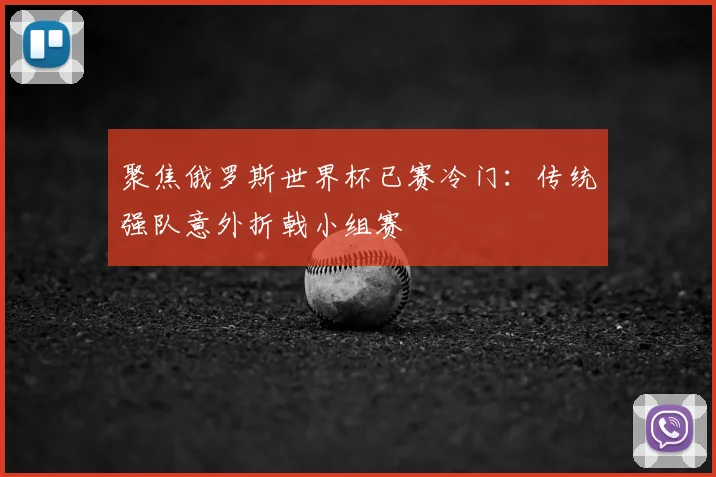 聚焦俄罗斯世界杯已赛冷门：传统强队意外折戟小组赛