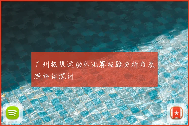 广州极限运动队比赛经验分析与表现评估探讨