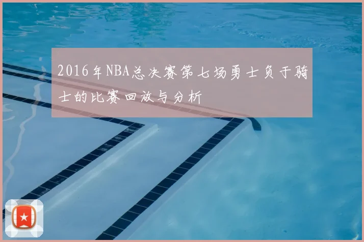 2016年NBA总决赛第七场勇士负于骑士的比赛回放与分析