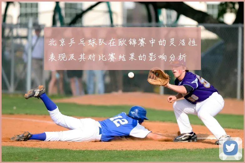 北京乒乓球队在欧锦赛中的灵活性表现及其对比赛结果的影响分析