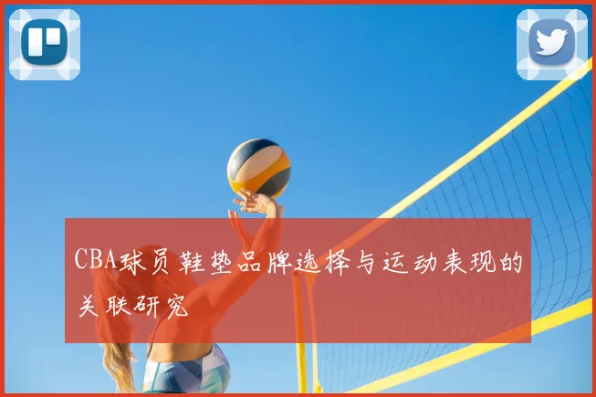 CBA球员鞋垫品牌选择与运动表现的关联研究