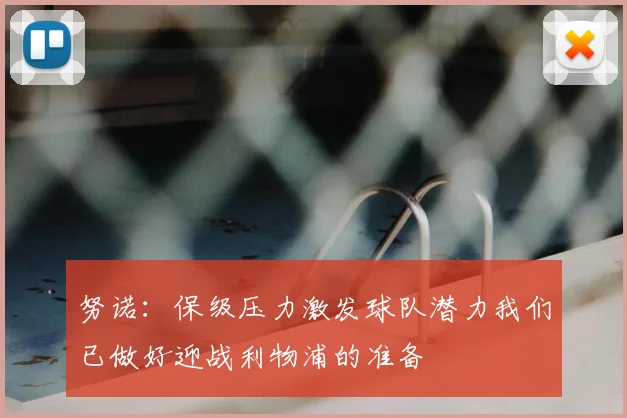 努诺：保级压力激发球队潜力我们已做好迎战利物浦的准备