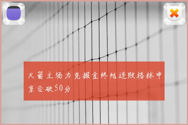 火箭主场力克掘金终结连败格林申京合砍50分