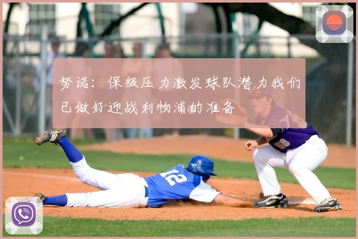 努诺:保级压力激发球队潜力我们已做好迎战利物浦的准备