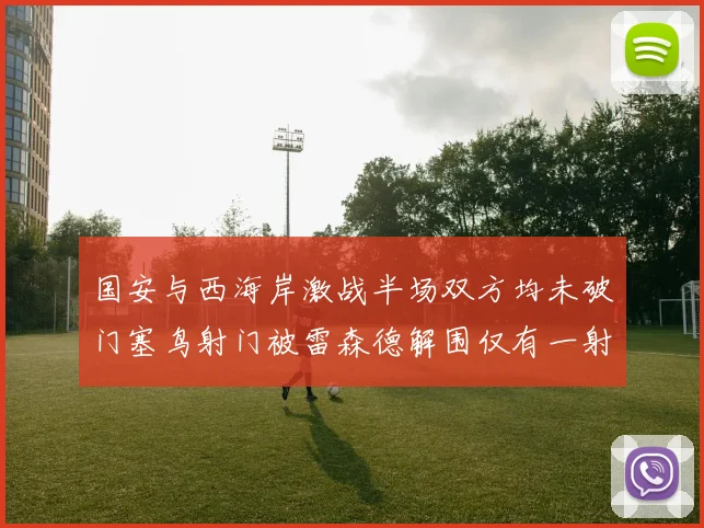 国安与西海岸激战半场双方均未破门塞鸟射门被雷森德解围仅有一射正