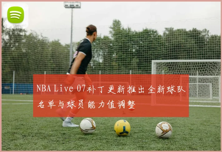 NBA Live 07补丁更新推出全新球队名单与球员能力值调整