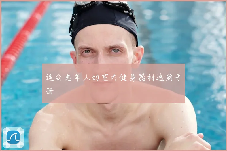 适合老年人的室内健身器材选购手册