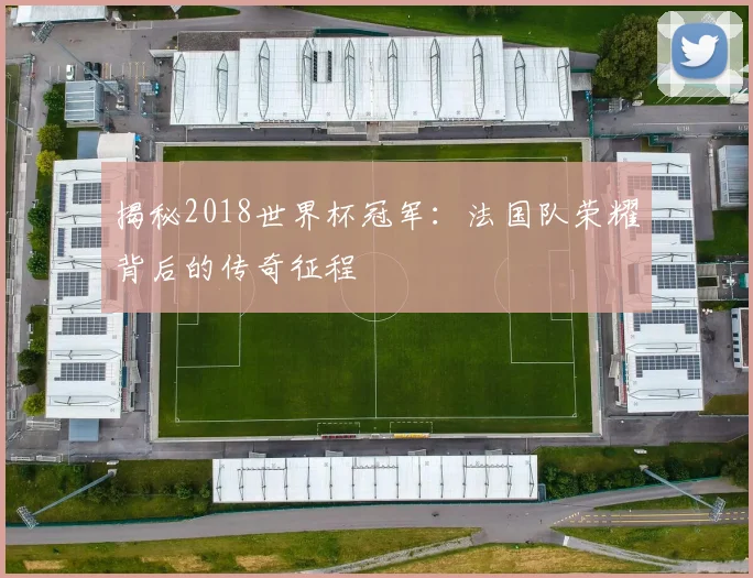 揭秘2018世界杯冠军：法国队荣耀背后的传奇征程